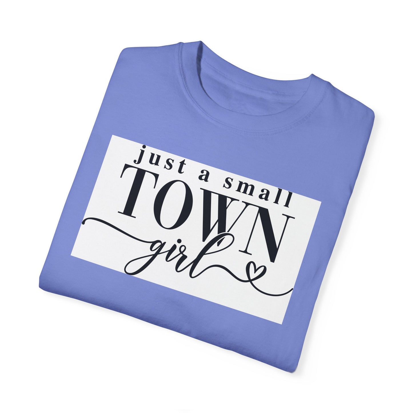 Just a Small Town Girl, Unisex Garment-Dyed T-shirt