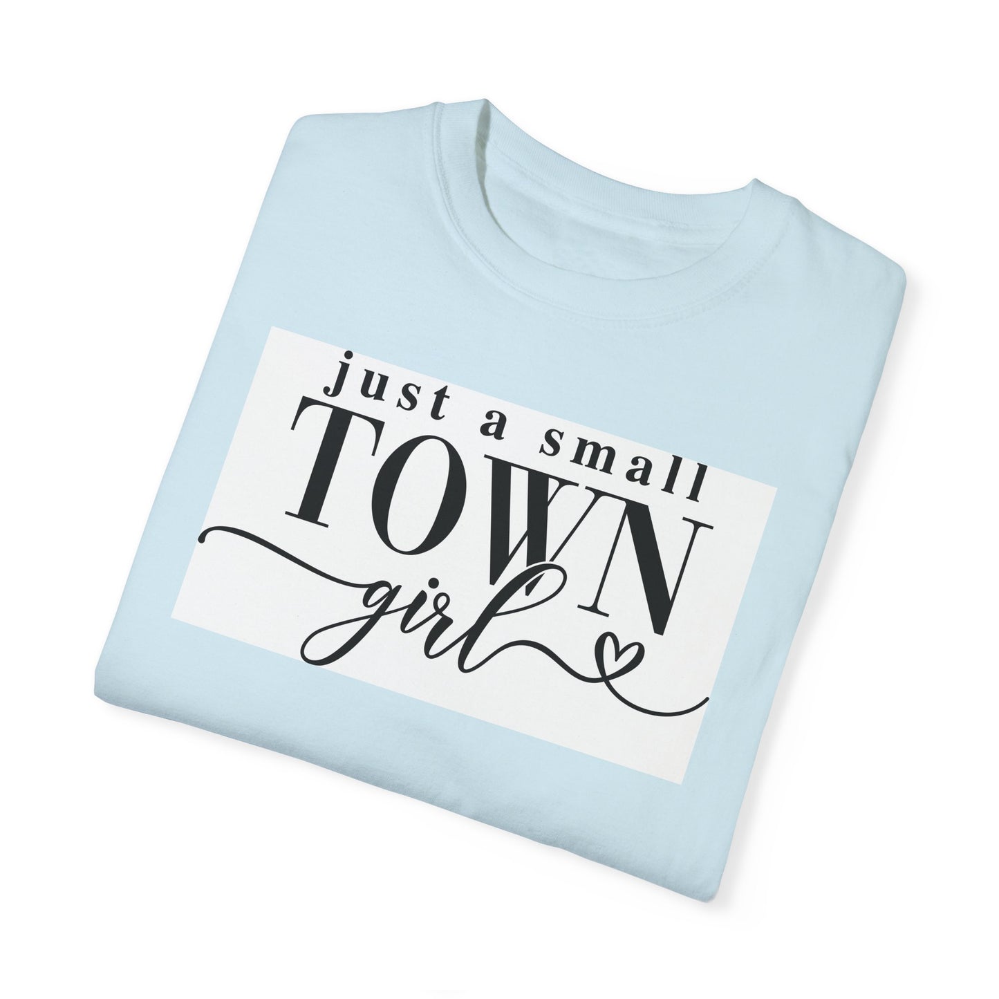 Just a Small Town Girl, Unisex Garment-Dyed T-shirt