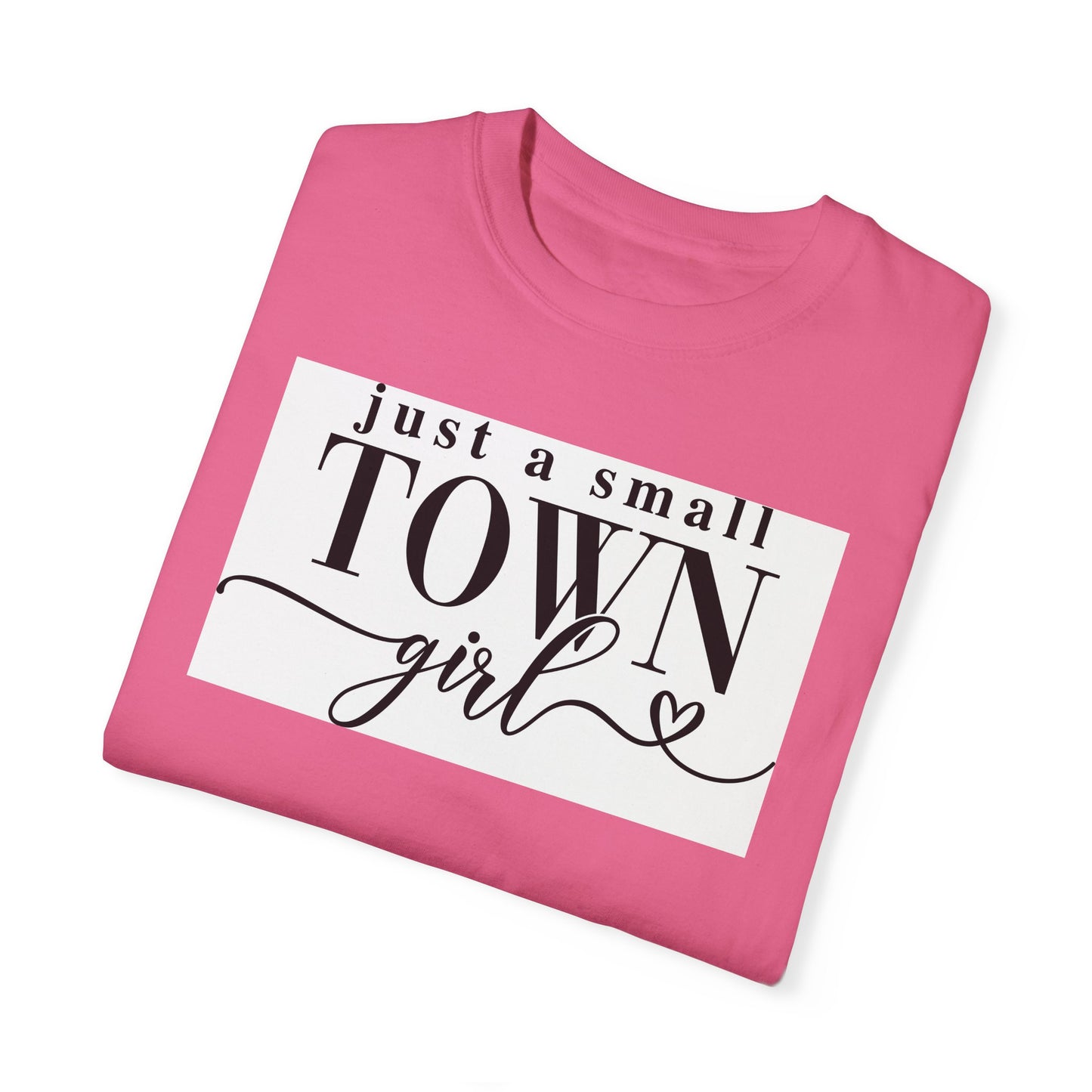 Just a Small Town Girl, Unisex Garment-Dyed T-shirt